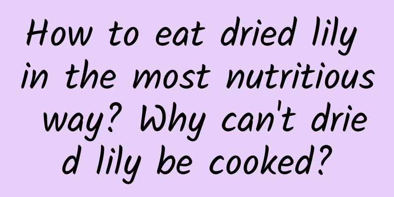 How to eat dried lily in the most nutritious way? Why can't dried lily be cooked?