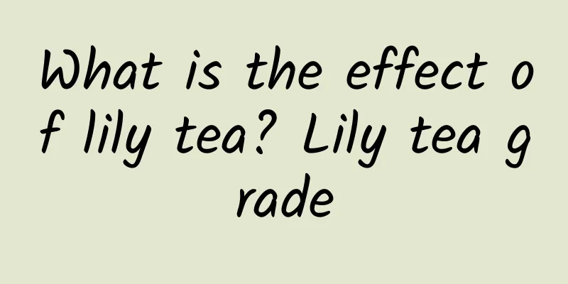 What is the effect of lily tea? Lily tea grade