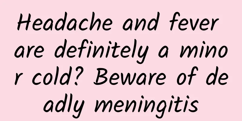 Headache and fever are definitely a minor cold? Beware of deadly meningitis