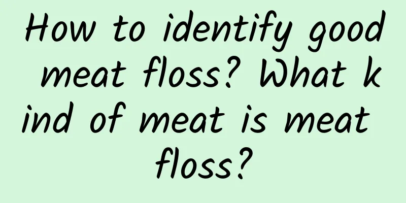 How to identify good meat floss? What kind of meat is meat floss?