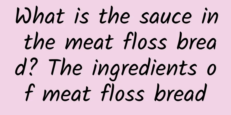 What is the sauce in the meat floss bread? The ingredients of meat floss bread