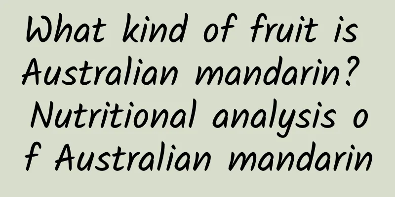 What kind of fruit is Australian mandarin? Nutritional analysis of Australian mandarin