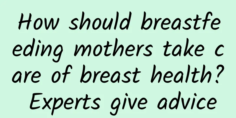 How should breastfeeding mothers take care of breast health? Experts give advice