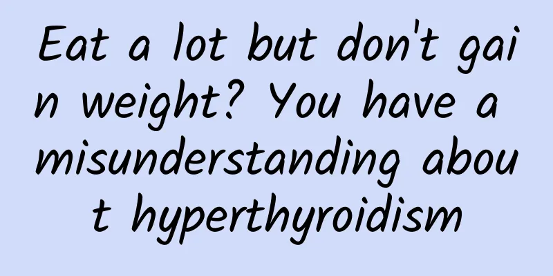 Eat a lot but don't gain weight? You have a misunderstanding about hyperthyroidism