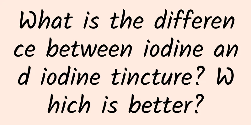 What is the difference between iodine and iodine tincture? Which is better?
