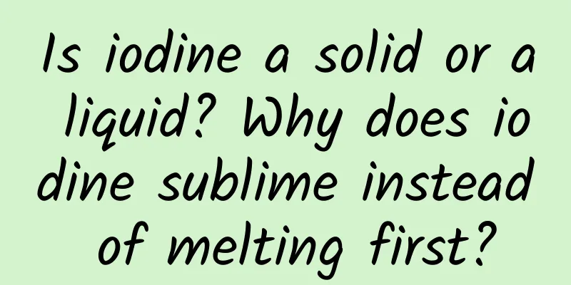 Is iodine a solid or a liquid? Why does iodine sublime instead of melting first?