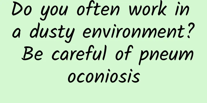 Do you often work in a dusty environment? Be careful of pneumoconiosis