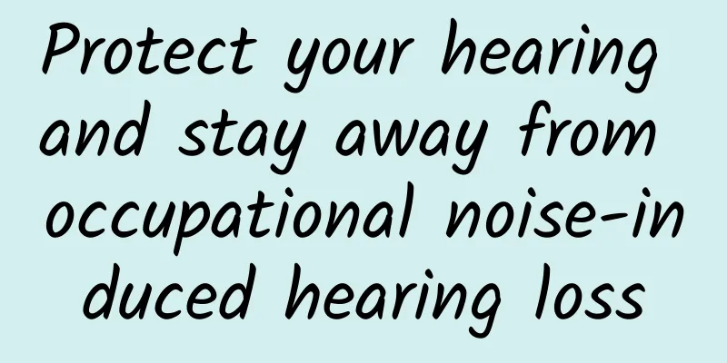 Protect your hearing and stay away from occupational noise-induced hearing loss