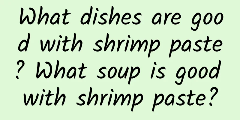 What dishes are good with shrimp paste? What soup is good with shrimp paste?
