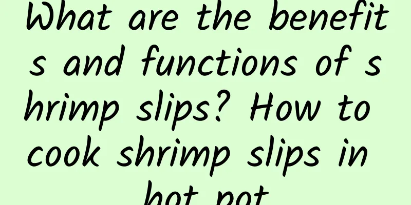 What are the benefits and functions of shrimp slips? How to cook shrimp slips in hot pot