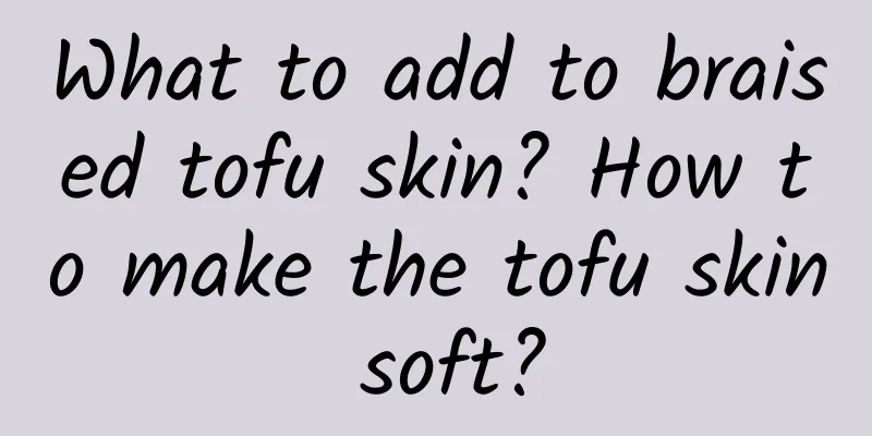What to add to braised tofu skin? How to make the tofu skin soft?