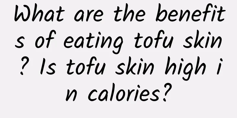 What are the benefits of eating tofu skin? Is tofu skin high in calories?