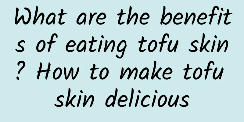 What are the benefits of eating tofu skin? How to make tofu skin delicious