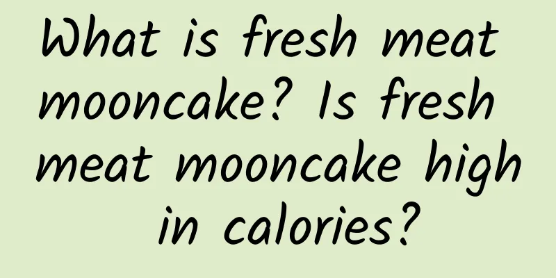 What is fresh meat mooncake? Is fresh meat mooncake high in calories?