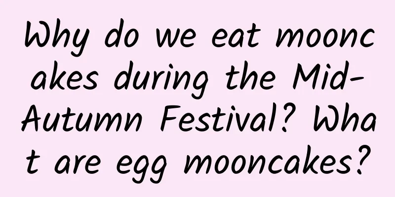 Why do we eat mooncakes during the Mid-Autumn Festival? What are egg mooncakes?