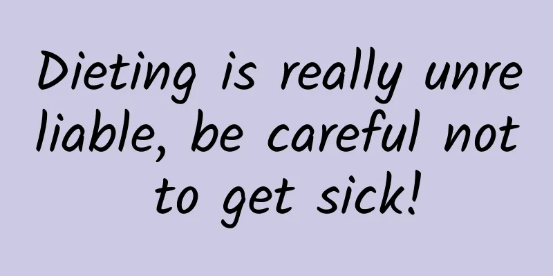 Dieting is really unreliable, be careful not to get sick!