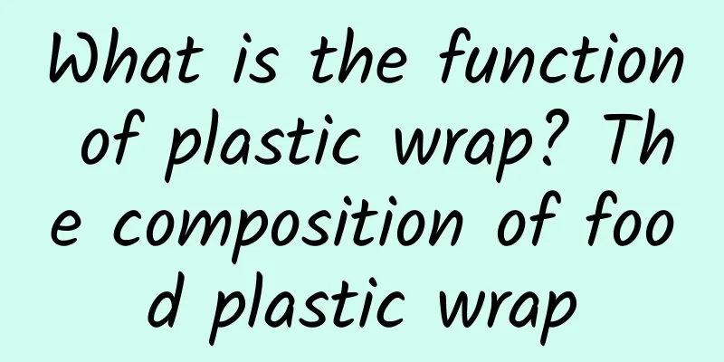 What is the function of plastic wrap? The composition of food plastic wrap