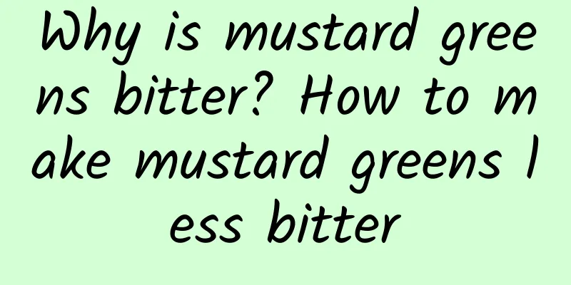 Why is mustard greens bitter? How to make mustard greens less bitter