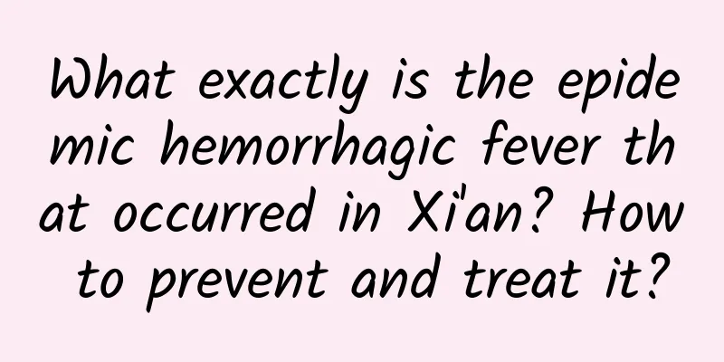 What exactly is the epidemic hemorrhagic fever that occurred in Xi'an? How to prevent and treat it?