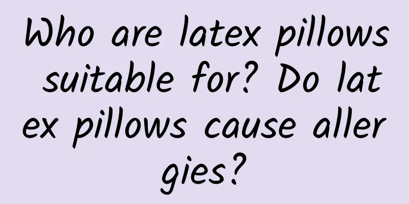 Who are latex pillows suitable for? Do latex pillows cause allergies?