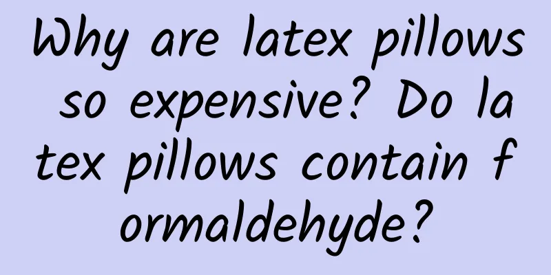 Why are latex pillows so expensive? Do latex pillows contain formaldehyde?