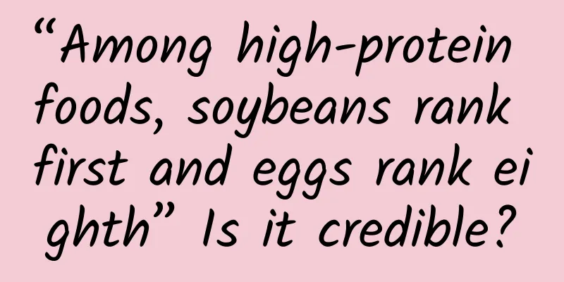 “Among high-protein foods, soybeans rank first and eggs rank eighth” Is it credible?