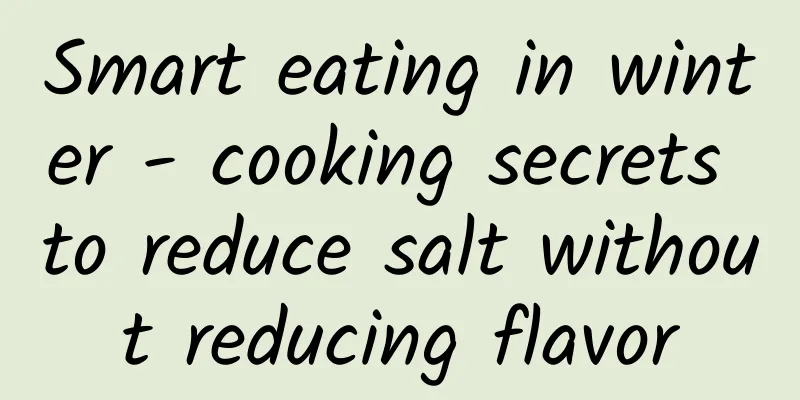 Smart eating in winter - cooking secrets to reduce salt without reducing flavor