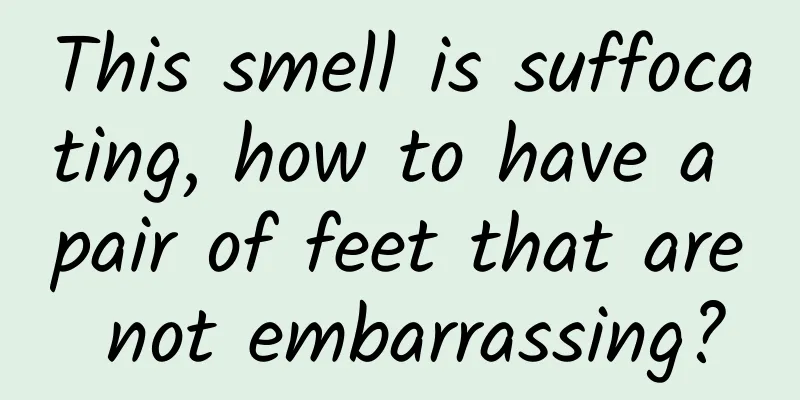 This smell is suffocating, how to have a pair of feet that are not embarrassing?
