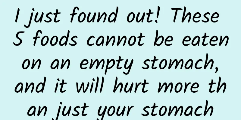 I just found out! These 5 foods cannot be eaten on an empty stomach, and it will hurt more than just your stomach