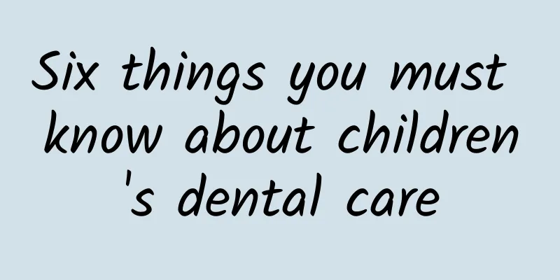 Six things you must know about children's dental care