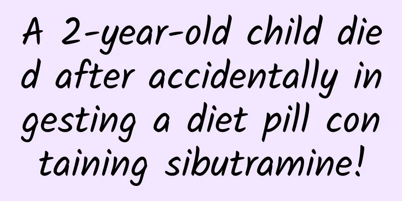 A 2-year-old child died after accidentally ingesting a diet pill containing sibutramine!