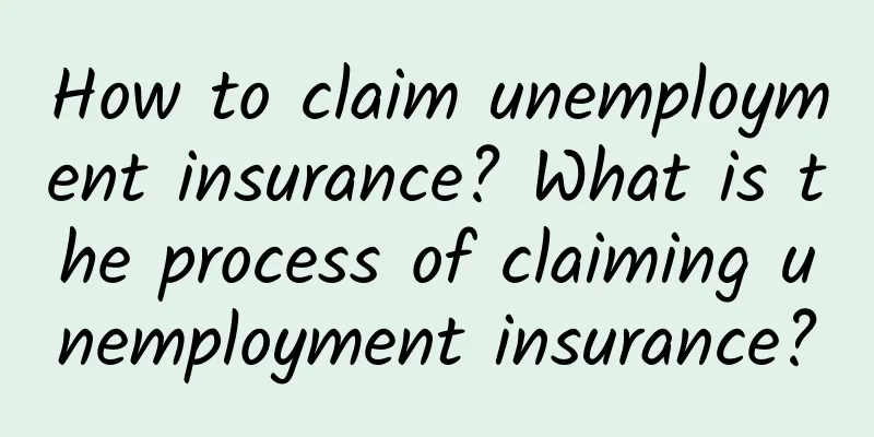 How to claim unemployment insurance? What is the process of claiming unemployment insurance?