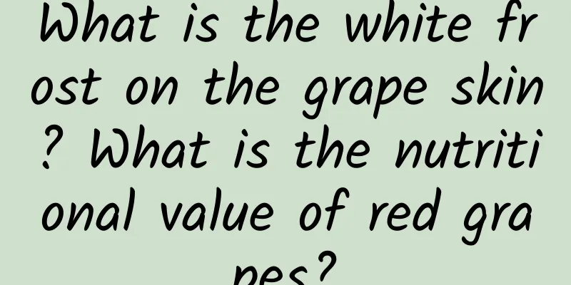 What is the white frost on the grape skin? What is the nutritional value of red grapes?