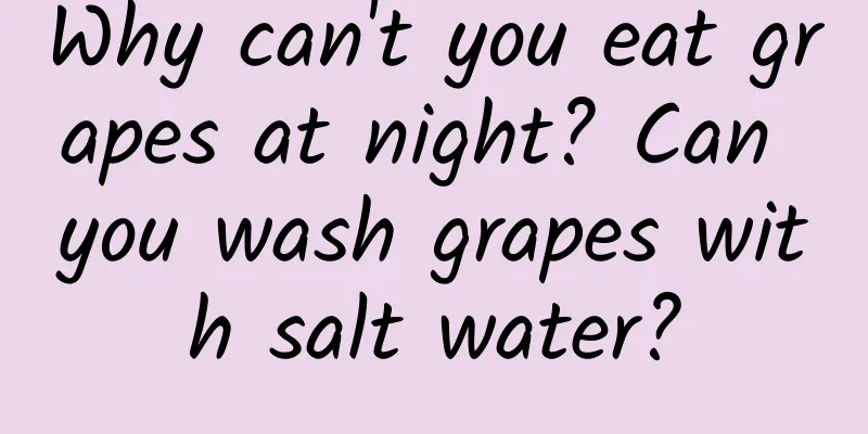 Why can't you eat grapes at night? Can you wash grapes with salt water?
