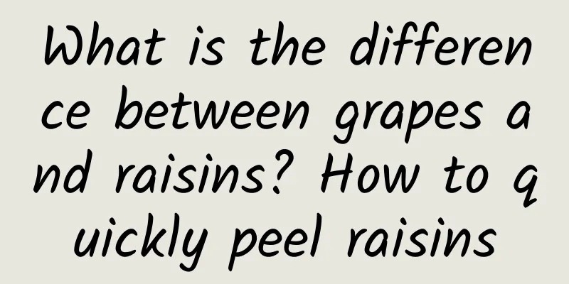 What is the difference between grapes and raisins? How to quickly peel raisins