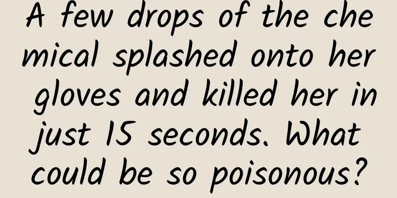 A few drops of the chemical splashed onto her gloves and killed her in just 15 seconds. What could be so poisonous?