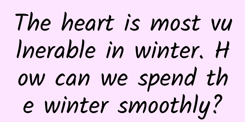 The heart is most vulnerable in winter. How can we spend the winter smoothly?