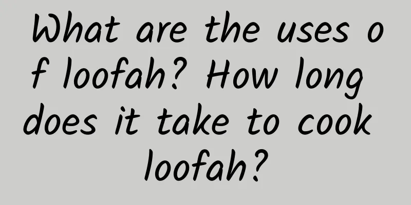 What are the uses of loofah? How long does it take to cook loofah?