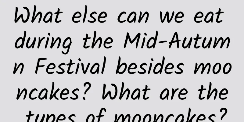 What else can we eat during the Mid-Autumn Festival besides mooncakes? What are the types of mooncakes?