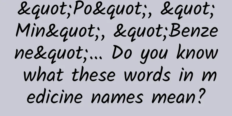 "Po", "Min", "Benzene"... Do you know what these words in medicine names mean?
