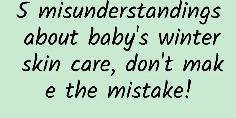 5 misunderstandings about baby's winter skin care, don't make the mistake!