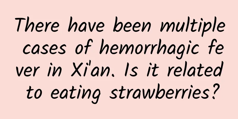 There have been multiple cases of hemorrhagic fever in Xi'an. Is it related to eating strawberries?