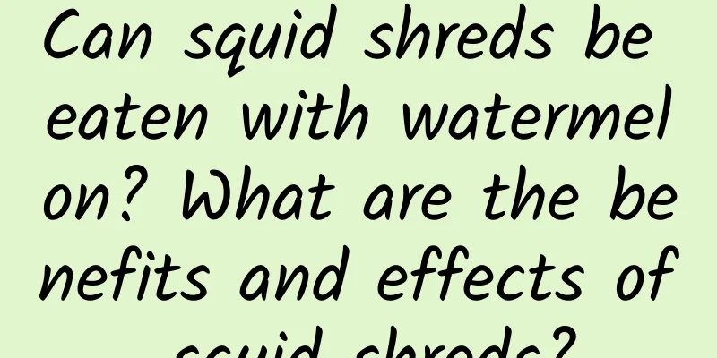 Can squid shreds be eaten with watermelon? What are the benefits and effects of squid shreds?