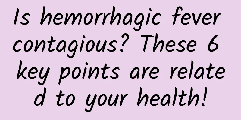 Is hemorrhagic fever contagious? These 6 key points are related to your health!