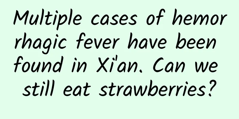 Multiple cases of hemorrhagic fever have been found in Xi'an. Can we still eat strawberries?