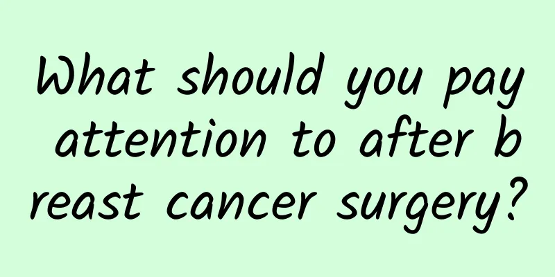 What should you pay attention to after breast cancer surgery?