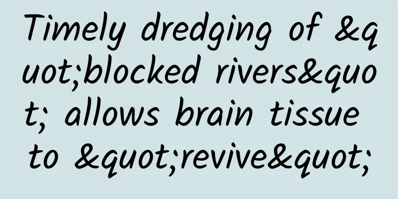 Timely dredging of "blocked rivers" allows brain tissue to "revive"