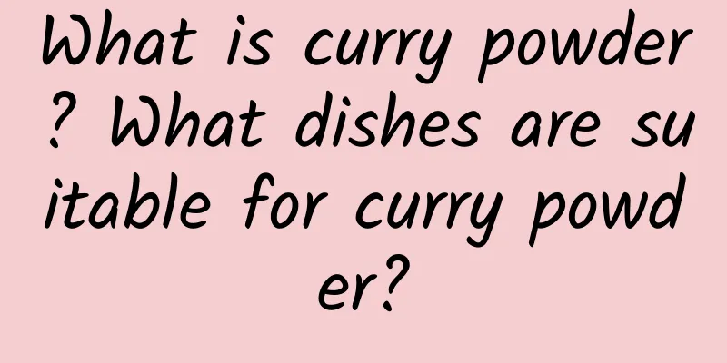 What is curry powder? What dishes are suitable for curry powder?