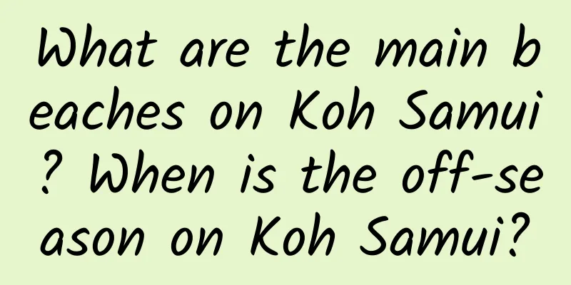 What are the main beaches on Koh Samui? When is the off-season on Koh Samui?