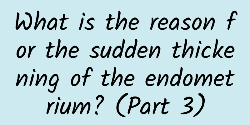 What is the reason for the sudden thickening of the endometrium? (Part 3)